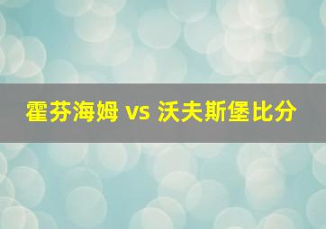 霍芬海姆 vs 沃夫斯堡比分